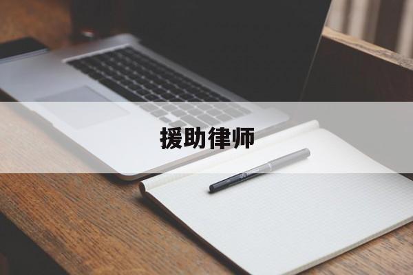 援助律师(援助律师和正式律师有啥不一样?)