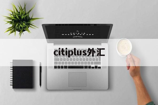 citiplus外汇(tradeconnect外汇)